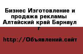 Бизнес Изготовление и продажа рекламы. Алтайский край,Барнаул г.